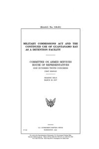 Military Commissions Act and the continued use of Guantanamo Bay as a detention facility /