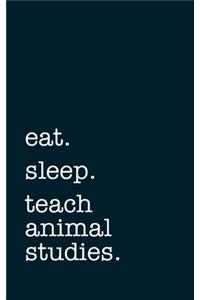 eat. sleep. teach animal studies. - Lined Notebook