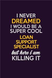 I Never Dreamed I Would Be A Super cool Loan Support Specialist But Here I Am Killing It