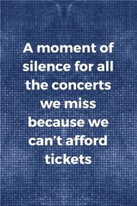 A Moment Of Silence For All The Concerts We Miss Because We Can't Afford Tickets
