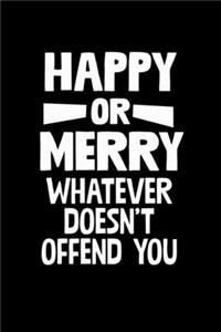 Happy Or Merry Whatever Doesn't Offend You
