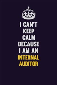 I can't Keep Calm Because I Am An Internal Auditor