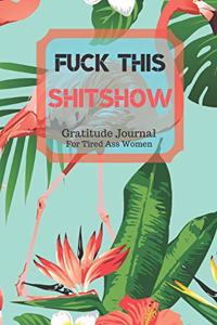 Fuck This Shit Show Gratitude Journal For Tired Ass Women