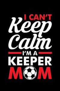 I Can't Keep Calm I'm a Keeper Mom