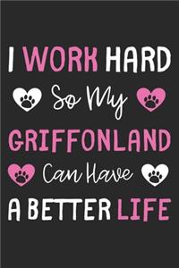 I Work Hard So My Griffonland Can Have A Better Life