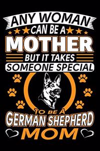Any Woman Can Be A Mother But It Takes Someone Special To Be A German Shepherd Mom