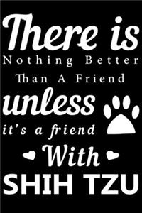 There is nothing better than a friend unless it is a friend with Shih Tzu