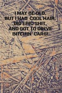 I May Be Old But I Had Cool Hair Did Epic Shit And Got To Drive Bitchin Cars