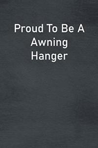 Proud To Be A Awning Hanger
