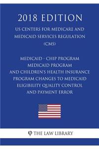 Medicaid - CHIP Program - Medicaid Program and Children's Health Insurance Program - Changes to Medicaid Eligibility Quality Control and Payment Error (US Centers for Medicare and Medicaid Services Regulation) (CMS) (2018 Edition)