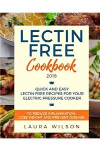 Lectin Free Cookbook 2018: Quick and Easy Lectin Free Recipes for Your Instant Pot Electric Pressure Cooker to Reduce Inflammation, Lose Weight and Prevent Disease (Plant Paradox Cookbook)