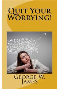 Quit Your Worrying!