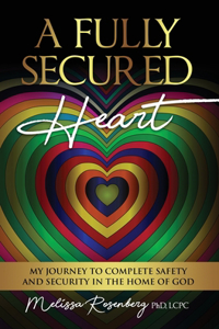 Fully Secured Heart: My Journey to Complete Safety and Security in The Home of God