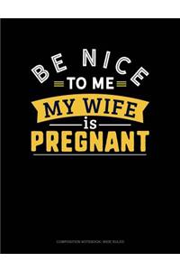 Be Nice to Me My Wife Is Pregnant