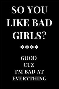 So You Like Bad Girls? Good Cuz I'm Bad at Everything