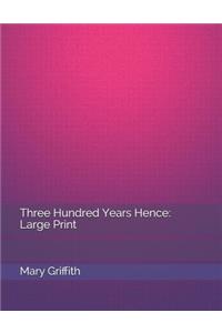 Three Hundred Years Hence