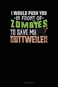 I Would Push You in Front of Zombies to Save My Rottweiler