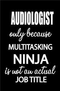 Audiologist Only Because Multitasking Ninja Is Not an Actual Job Title