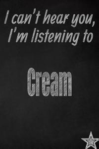 I Can't Hear You, I'm Listening to Cream Creative Writing Lined Journal