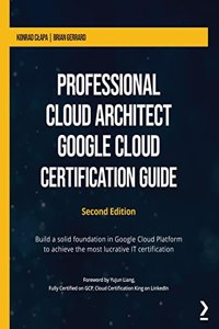 Professional Cloud Architect Google Cloud Certification Guide - Second Edition