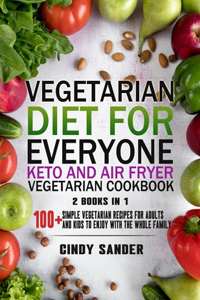 Vegetarian Diet for Everyone! Keto and Air Fryer Vegetarian Cookbook [2 in 1]