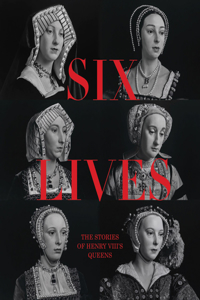 Six Lives: A Portrait of Six Tudor Queens