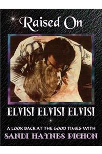 Raised on Elvis! Elvis! Elvis!
