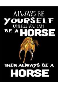 Always Be Yourself Unless You Can Be A Horse Then Always Be A Horse