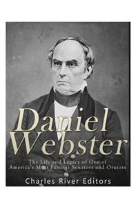 Daniel Webster: The Life and Legacy of One of America's Most Famous Senators and Orators
