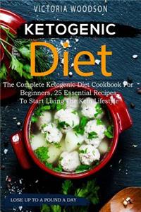 Ketogenic Diet: The Complete Ketogenic Diet Cookbook for Beginners, 25 Essential Recipes to Start Living the Keto Lifestyle