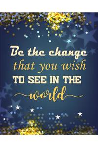 Be the Change That You Wish to See in the World