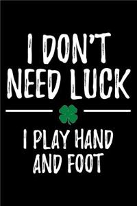 I Don't Need Luck I Play Hand and Foot