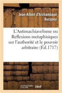 L'Antimachiavelisme Ou Reflexions Metaphisiques Sur l'Authorité En Général