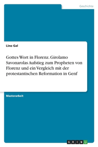 Gottes Wort in Florenz. Girolamo Savonarolas Aufstieg zum Propheten von Florenz und ein Vergleich mit der protestantischen Reformation in Genf