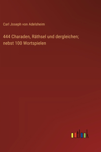 444 Charaden, Räthsel und dergleichen; nebst 100 Wortspielen