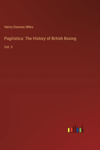 Pugilistica: The History of British Boxing: Vol. 3