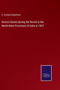 District Duties during the Revolt in the North-West Provinces of India in 1857