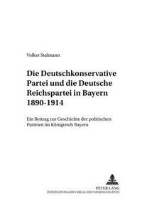 Deutschkonservative Partei Und Die Deutsche Reichspartei in Bayern 1890-1914