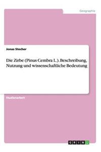Zirbe (Pinus Cembra L.). Beschreibung, Nutzung und wissenschaftliche Bedeutung