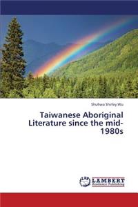Taiwanese Aboriginal Literature since the mid-1980s