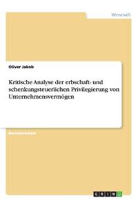 Kritische Analyse der erbschaft- und schenkungsteuerlichen Privilegierung von Unternehmensvermögen