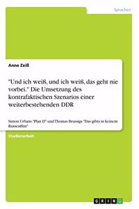 "Und ich weiß, und ich weiß, das geht nie vorbei." Die Umsetzung des kontrafaktischen Szenarios einer weiterbestehenden DDR: Simon Urbans "Plan D" und Thomas Brussigs "Das gibts in keinem Russenfilm"