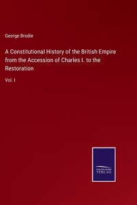 Constitutional History of the British Empire from the Accession of Charles I. to the Restoration