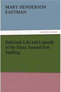 Dahcotah Life and Legends of the Sioux Around Fort Snelling