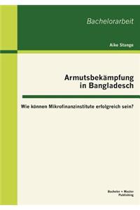 Armutsbekämpfung in Bangladesch: Wie können Mikrofinanzinstitute erfolgreich sein?