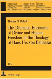 Dramatic Encounter of Divine and Human Freedom in the Theology of Hans Urs Von Balthasar