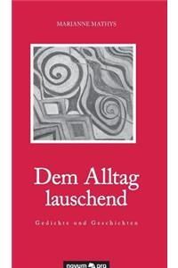 Dem Alltag Lauschend - Gedichte Und Geschichten