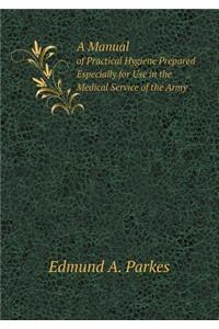 A Manual of Practical Hygiene Prepared Especially for Use in the Medical Service of the Army