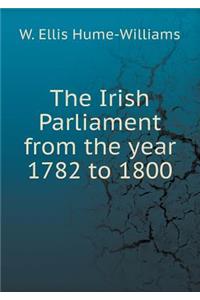 The Irish Parliament from the year 1782 to 1800