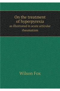 On the treatment of hyperpyrexia as illustrated in acute articular rheumatism